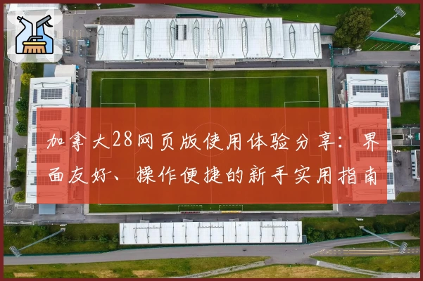 加拿大28网页版使用体验分享：界面友好、操作便捷的新手实用指南