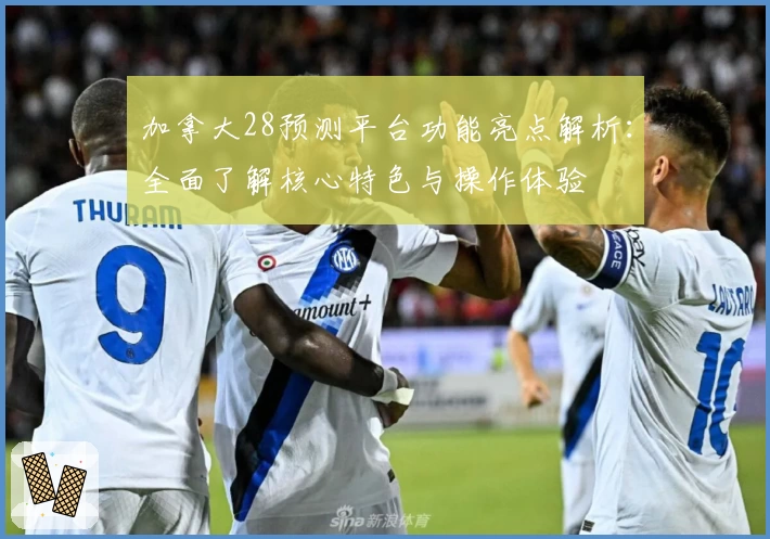 加拿大28预测平台功能亮点解析：全面了解核心特色与操作体验